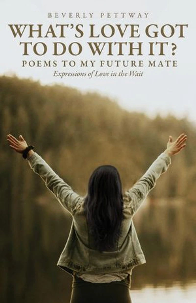 What's Love Got to Do With It?: Poems to my Future Mate, Expressions of Love in the Wait