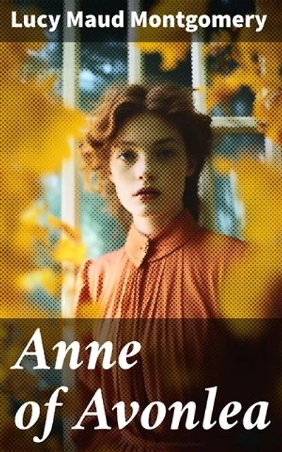 Anne of Avonlea: Enriched edition. A Heartwarming Coming-of-Age Journey in Avonlea