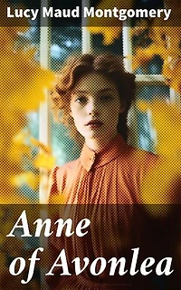 Anne of Avonlea: Enriched edition. A Heartwarming Coming-of-Age Journey in Avonlea