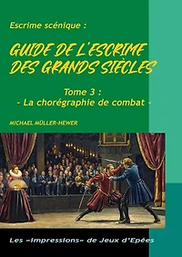 Guide de l'escrime des grands siècles: Tome 3 : La chorégraphie de combat