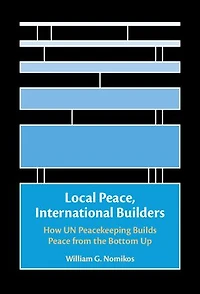 Local Peace, International Builders: How UN Peacekeeping Builds Peace from the Bottom Up