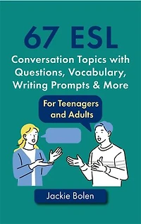 67 ESL Conversation Topics with Questions, Vocabulary, Writing Prompts & More: For Teenagers and Adults