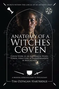 Anatomy of a Witches Coven: Coven Work as an Alchemical Vessel: Power, Structure, and Transformation in Witchcraft
