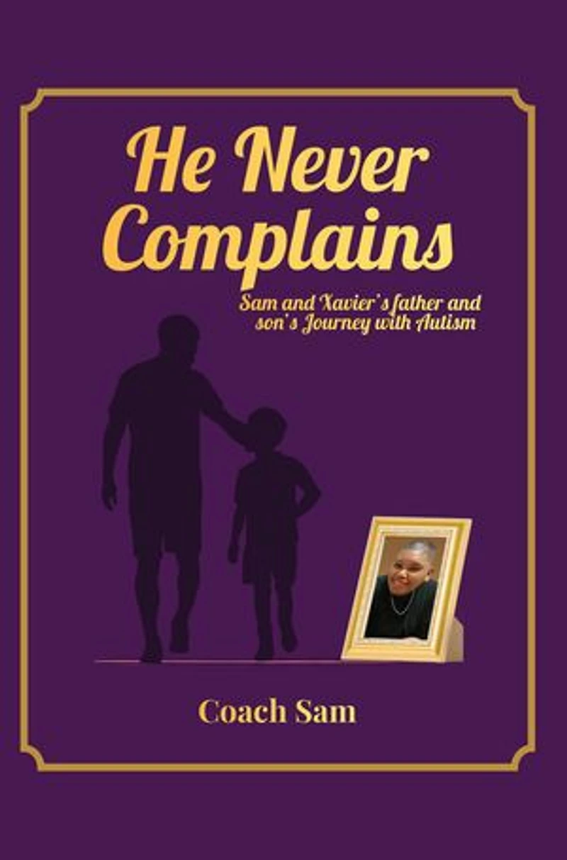 HE NEVER COMPLAINS: A Father and Son's Journey with Autism