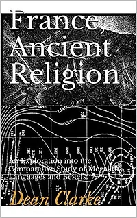 France, Ancient Religion : An Exploration into the Comparative Study of Megalith Languages and Beliefs: An Exploration into the Comparative Study of Megalith Languages and Beliefs