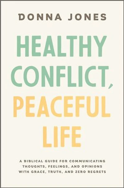Healthy Conflict, Peaceful Life: A Biblical Guide for Communicating Thoughts, Feelings, and Opinions with Grace, Truth, Zero Regret