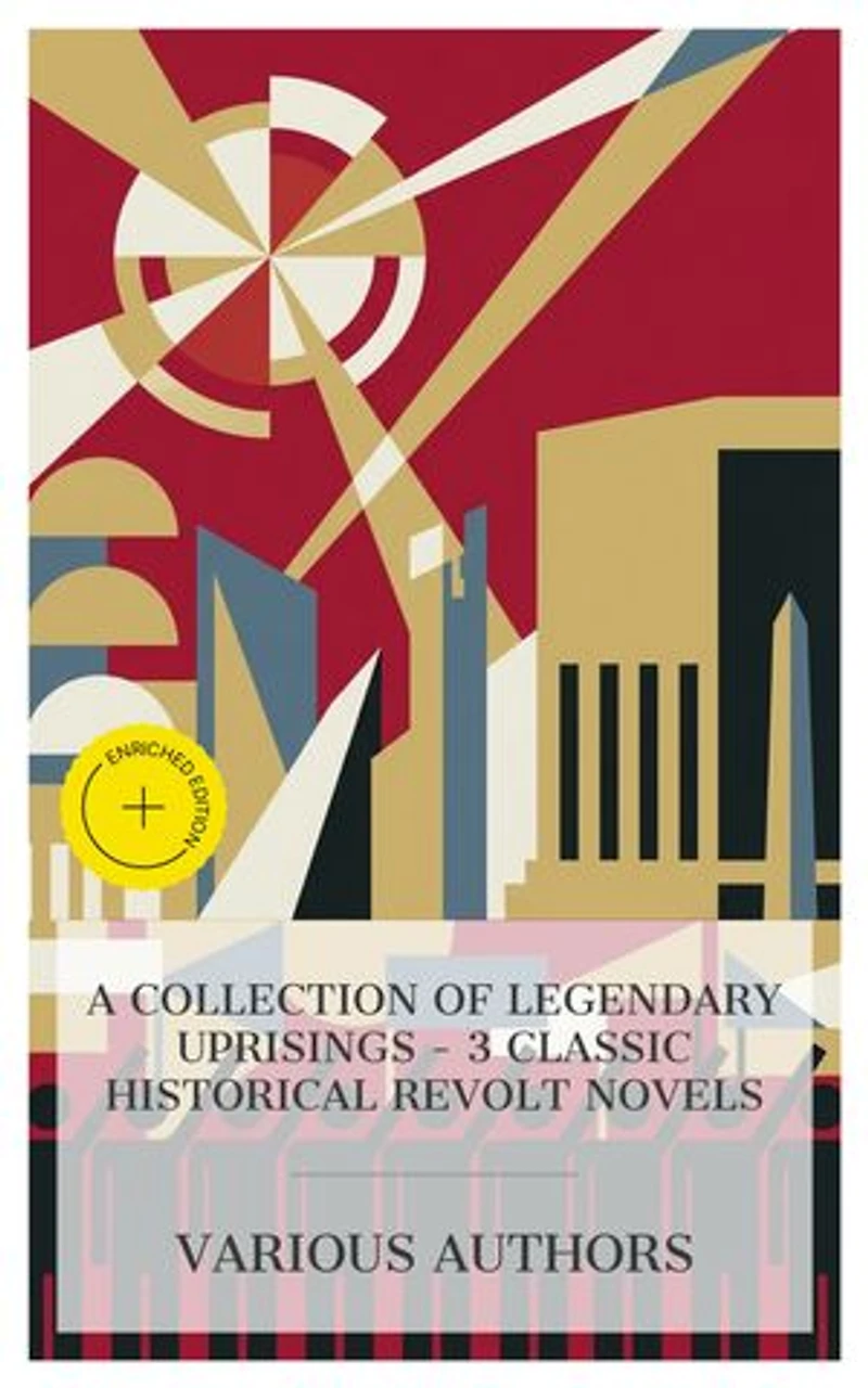 A Collection of Legendary Uprisings – 3 Classic Historical Revolt Novels: Enriched edition. Rienzi, the Last of the Roman Tribunes, The Rise of Iskander, The Decembrists