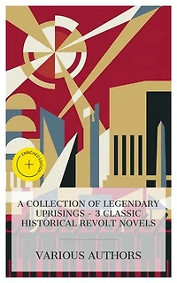 A Collection of Legendary Uprisings – 3 Classic Historical Revolt Novels: Enriched edition. Rienzi, the Last of the Roman Tribunes, The Rise of Iskander, The Decembrists