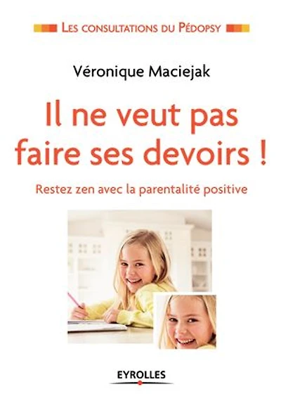 Il ne veut pas faire ses devoirs ! : restez zen avec la parentalité positive: positive
