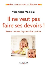 Il ne veut pas faire ses devoirs ! : restez zen avec la parentalité positive: positive