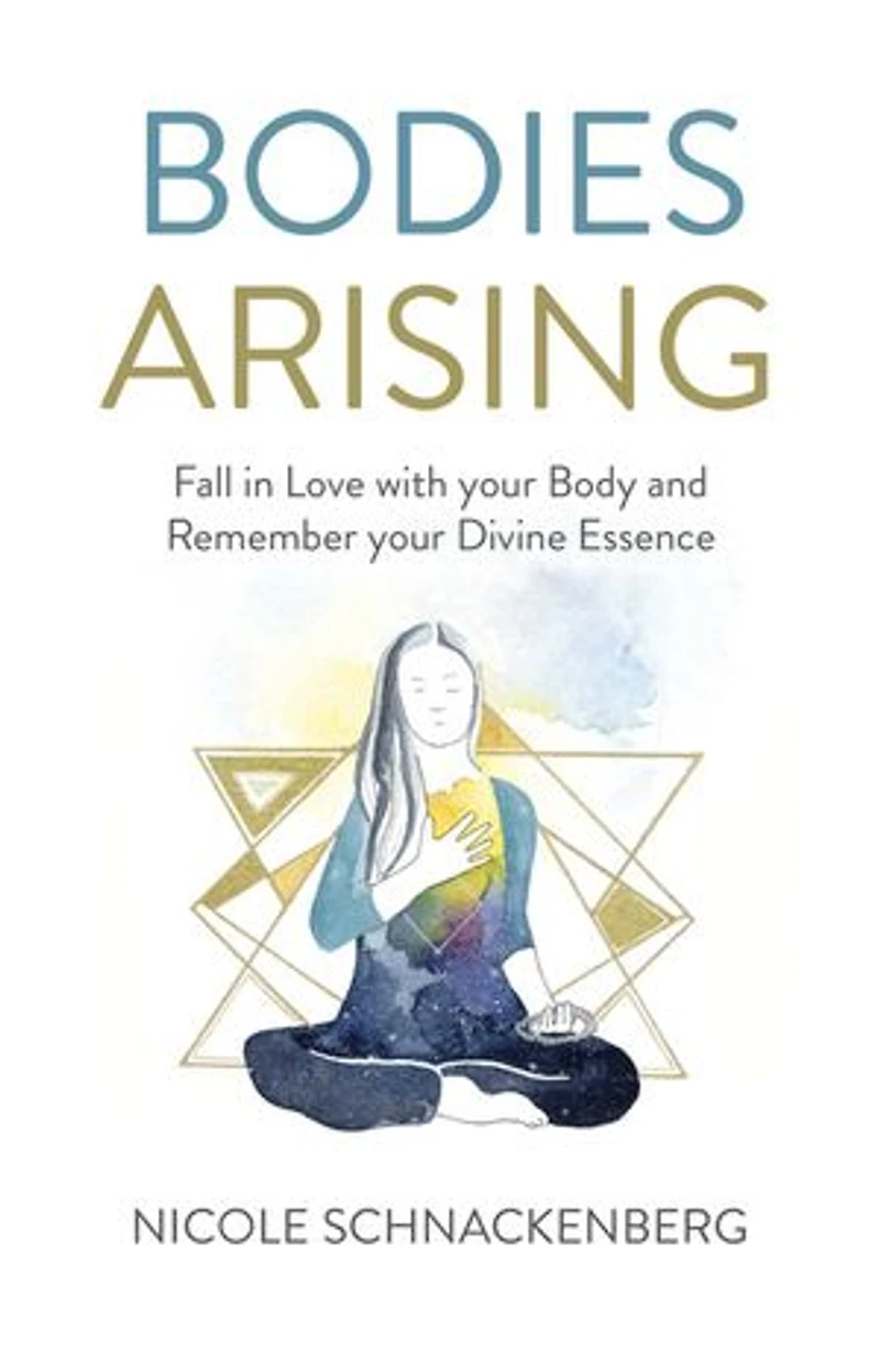 Bodies Arising: Fall Love With Your Body And Remember Divine Essence