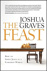 The Feast: How to Serve Jesus in a Famished World
