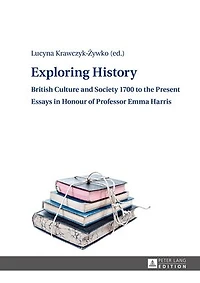 Exploring History: British Culture and Society 1700 to the Present - Essays Honour of Professor Emma Harris