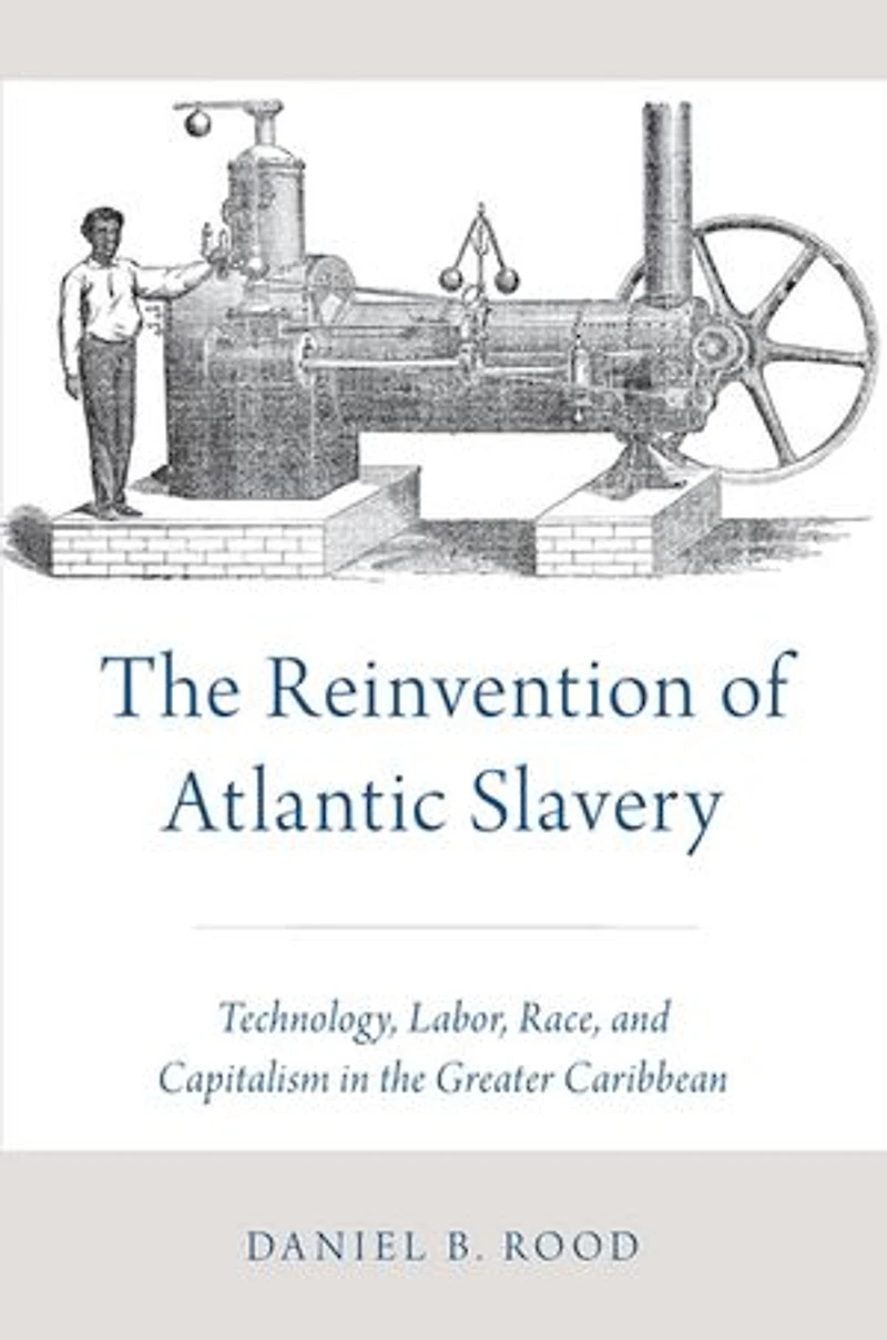 the Reinvention of Atlantic Slavery: Technology, Labor, Race, and Capitalism Greater Caribbean