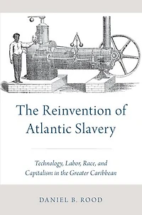 the Reinvention of Atlantic Slavery: Technology, Labor, Race, and Capitalism Greater Caribbean