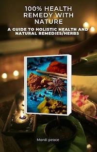 100% health remedy with nature: A guide to holistic health and natural remedies/herb