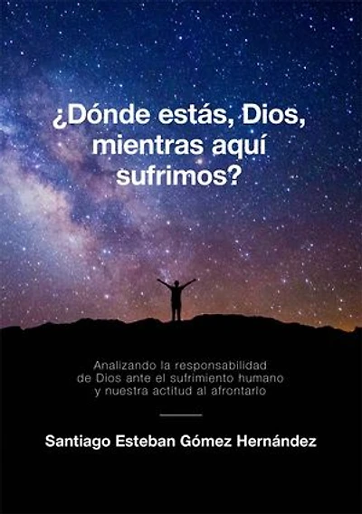 ¿Dónde estás, Dios, mientras aquí sufrimos? Analizando la responsabilidad de Dios ante el sufrimiento humano y nuestra actitud al afrontarlo