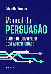 Manual da persuasão: a arte de convencer com autenticidade
