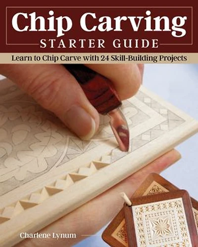 Chip Carving Starter Guide: Learn To Carve With 24 Skill-building Projects