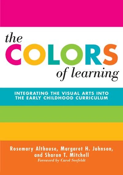 The Colors of Learning: Integrating the Visual Arts Into the Early Childhood Curriculum