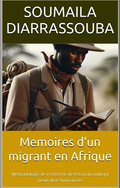 Memoires d'un migrant en Afrique: Méthodologie de recherche d'un écrivain militant neutraliste humaniste