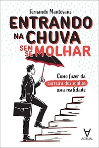 Entrando na chuva sem se molhar: como fazer da carreira dos sonhos uma realidade