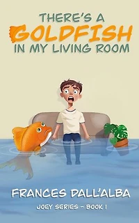 There's A Goldfish In My Living Room: The Joey Series, #1