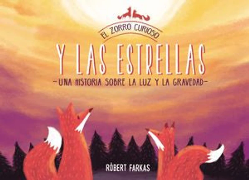 El zorro curioso y las estrellas: Una historia sobre la luz gravedad / the Curious Fox and Stars: A Story About Light Gravity