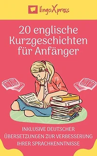 20 englische Kurzgeschichten für Anfänger: Inklusive deutscher Übersetzungen zur Verbesserung Ihrer Sprachkenntnisse