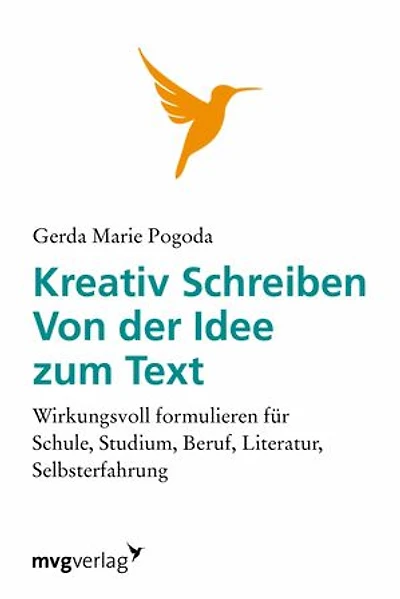 Kreativ schreiben - von der Idee zum Text: Wirkungsvoll formulieren für Schule, Studium, Beruf, Literatur, Selbsterfahrung