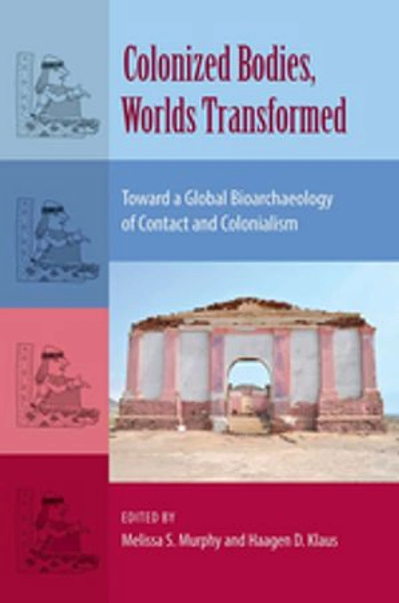 Colonized Bodies, Worlds Transformed: Toward A Global Bioarchaeology Of Contact And Colonialism