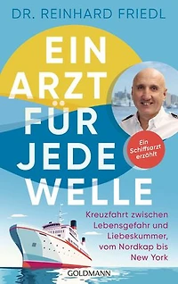 Ein Arzt für jede Welle: Kreuzfahrt zwischen Lebensgefahr und Liebeskummer, vom Nordkap bis New York - Ein Schiffsarzt erzählt