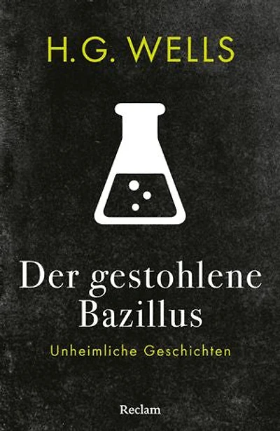 Der gestohlene Bazillus. Unheimliche Geschichten: Mit einer Nachbemerkung und Anmerkungen – Spannende Geschichten von Science-Fiction-Klassiker Wells