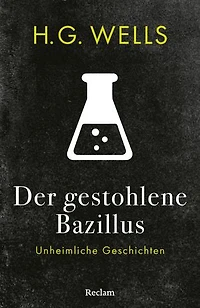 Der gestohlene Bazillus. Unheimliche Geschichten: Mit einer Nachbemerkung und Anmerkungen – Spannende Geschichten von Science-Fiction-Klassiker Wells