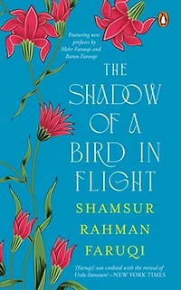 The Shadow of A Bird in Flight: A collection of Persian verses with parallel English translations; Selection and Translation by Padma Shri Shamsur Rahman Faruqi