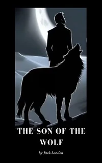 The Son of the Wolf: Tales of Adventure and Survival in the Klondike