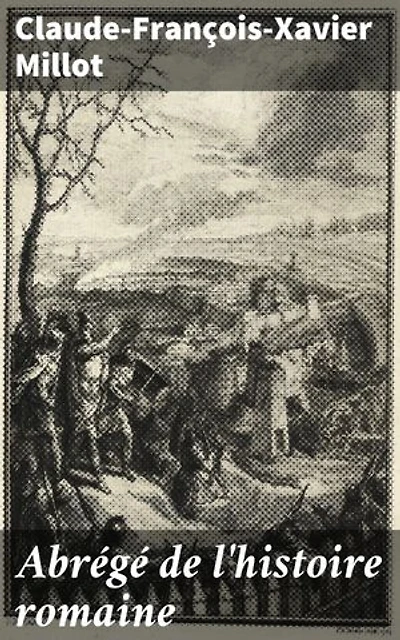 Abrégé de l'histoire romaine: Un regard complet et concis sur l'Empire romain par Millot