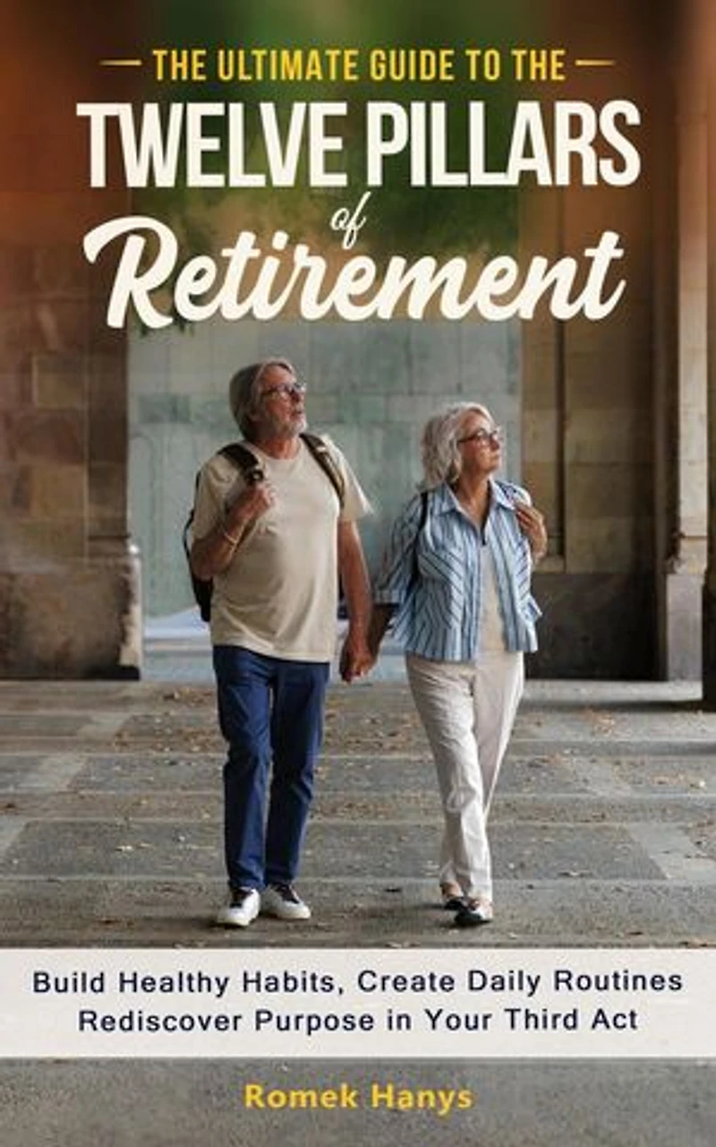 The Ultimate Guide to the Twelve Pillars of Retirement: The Ultimate Guides to Retirement