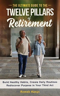 The Ultimate Guide to the Twelve Pillars of Retirement: The Ultimate Guides to Retirement