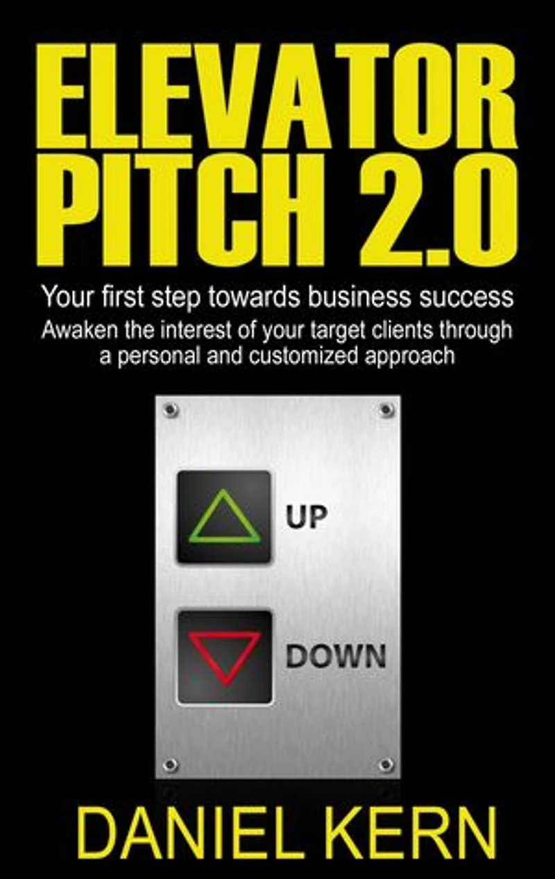 Elevator Pitch 2.0: your first step towards business success: Awaken the interest of target clients through a personal and customized approach.