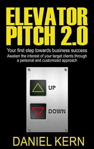 Elevator Pitch 2.0: your first step towards business success: Awaken the interest of target clients through a personal and customized approach.