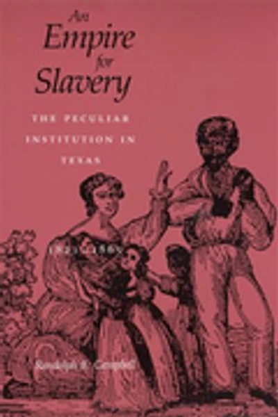 An Empire for Slavery: The Peculiar Institution in Texas, 1821–1865