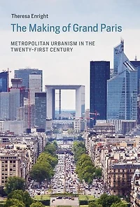 the Making of Grand Paris: Metropolitan Urbanism Twenty-First Century