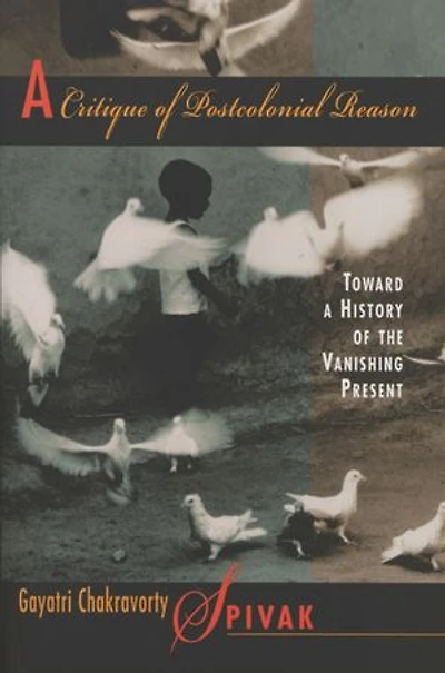 Critique of Postcolonial Reason: Toward a History the Vanishing Present