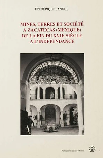 Mines, terres et société à Zacatecas (Mexique) de la fin du XVIIe siècle à l’indépendance
