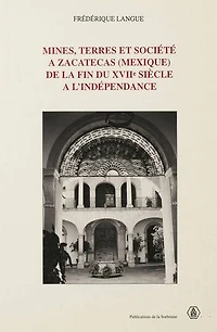 Mines, terres et société à Zacatecas (Mexique) de la fin du XVIIe siècle à l’indépendance