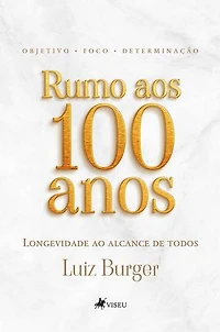 Rumo aos 100 anos: Longevidade ao alcance de todos com foco, objetivo e determinação