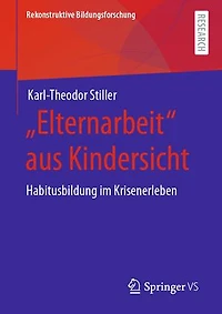 „Elternarbeit“ aus Kindersicht: Habitusbildung im Krisenerleben
