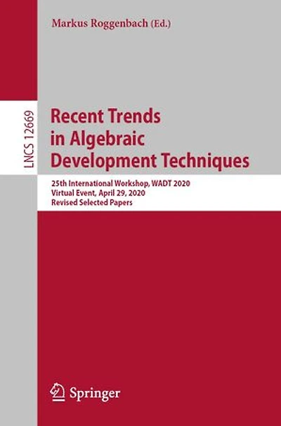 Recent Trends Algebraic Development Techniques: 25th International Workshop, Wadt 2020, Virtual Event, April 29, Revised Selected Papers