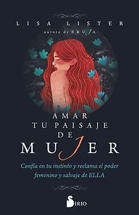 Amar tu paisaje de mujer: Confía en tu instinto y reclama el poder femenino y salvaje de ELLA